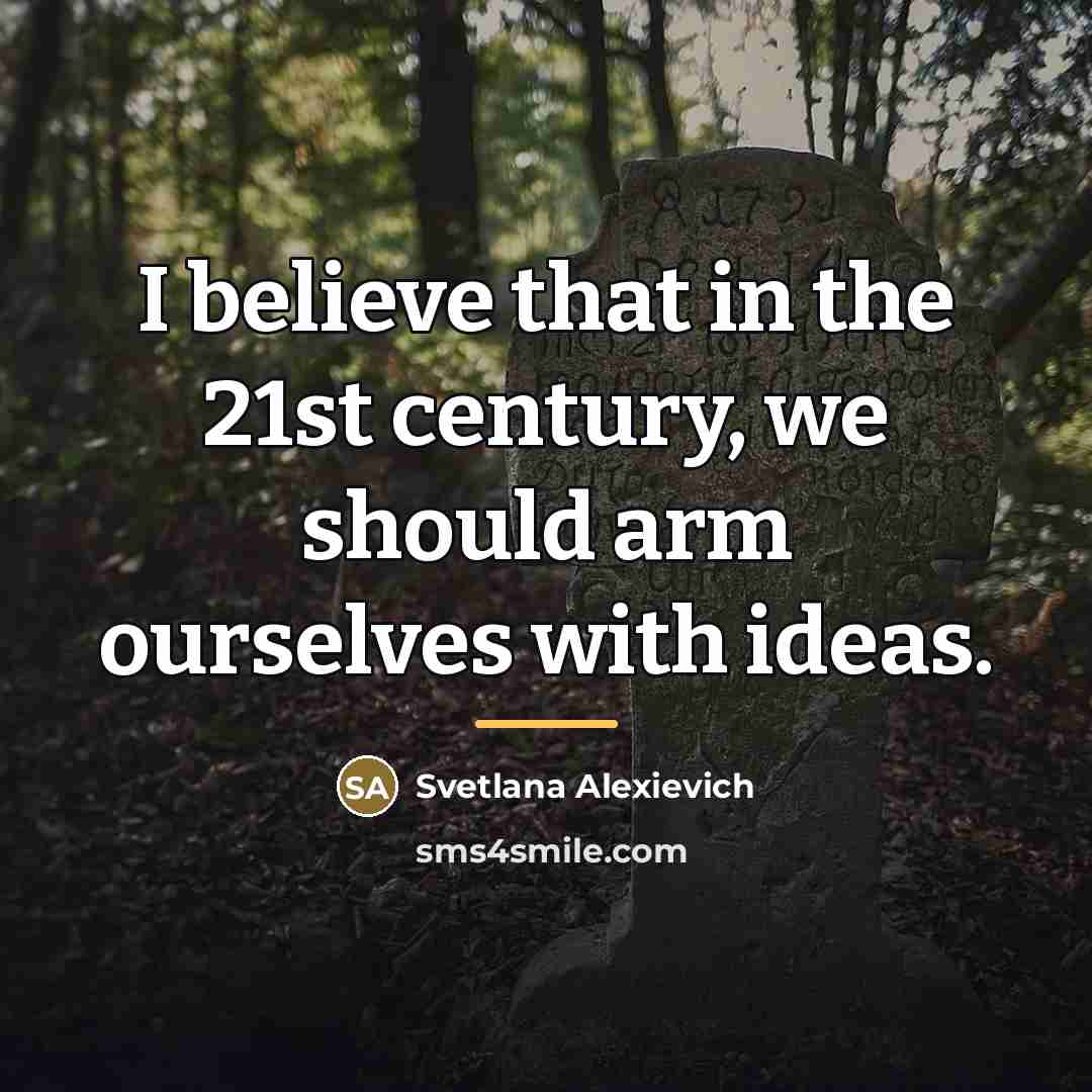 “I believe that in the 21st century, we should arm…” quote by Svetlana Alexievich