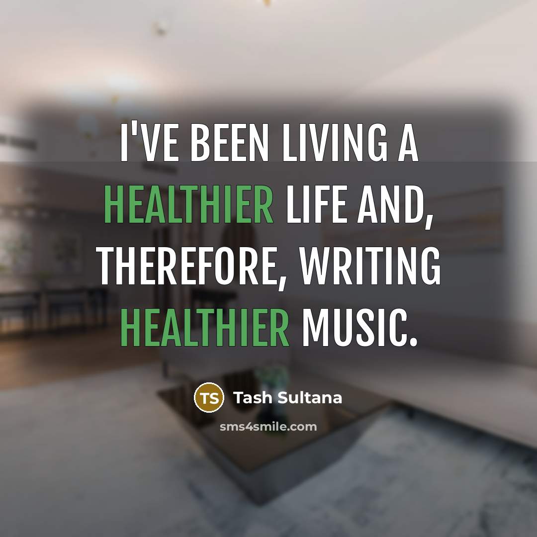 “I've been living a healthier life and, therefore, writing healthier music.” quote by Tash Sultana