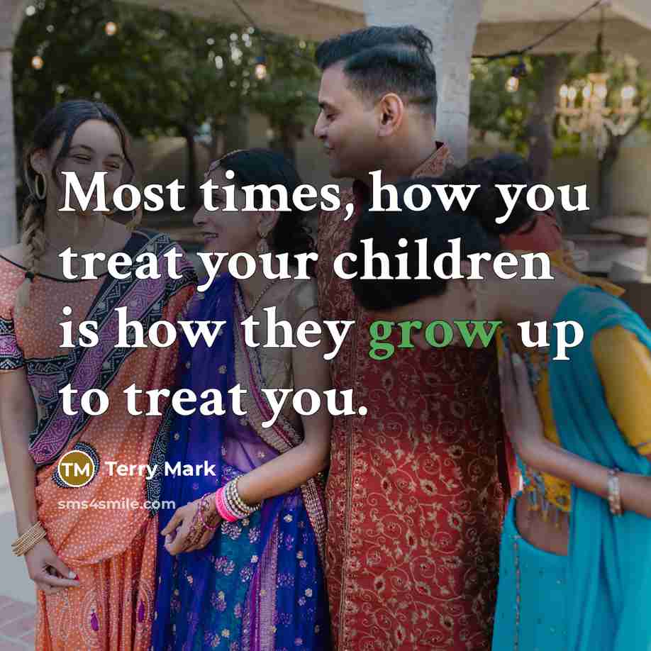 “Most times, how you treat your children is how they…” quote by Terry Mark