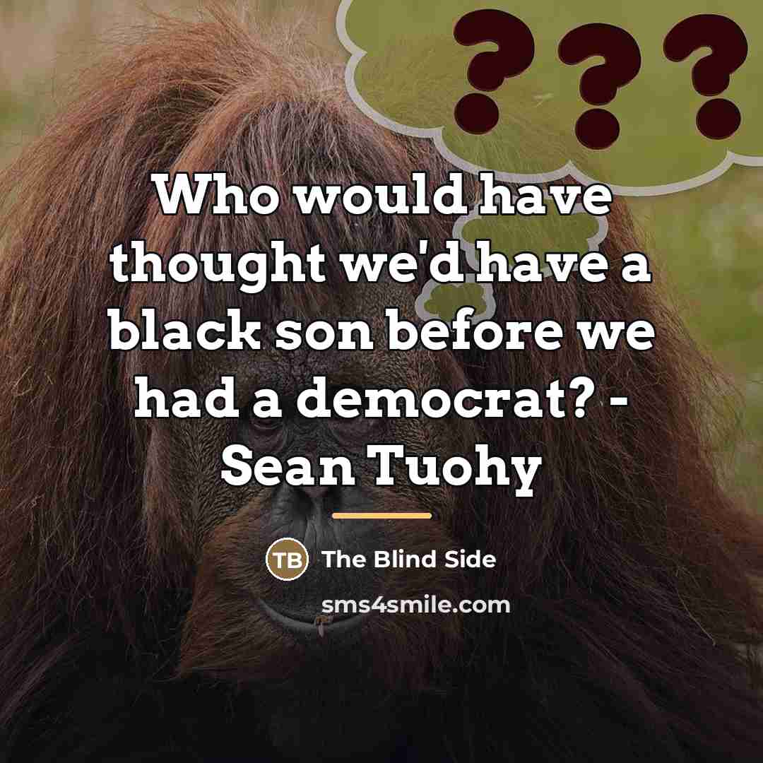 “Who would have thought we'd have a black son before…” quote by The Blind Side