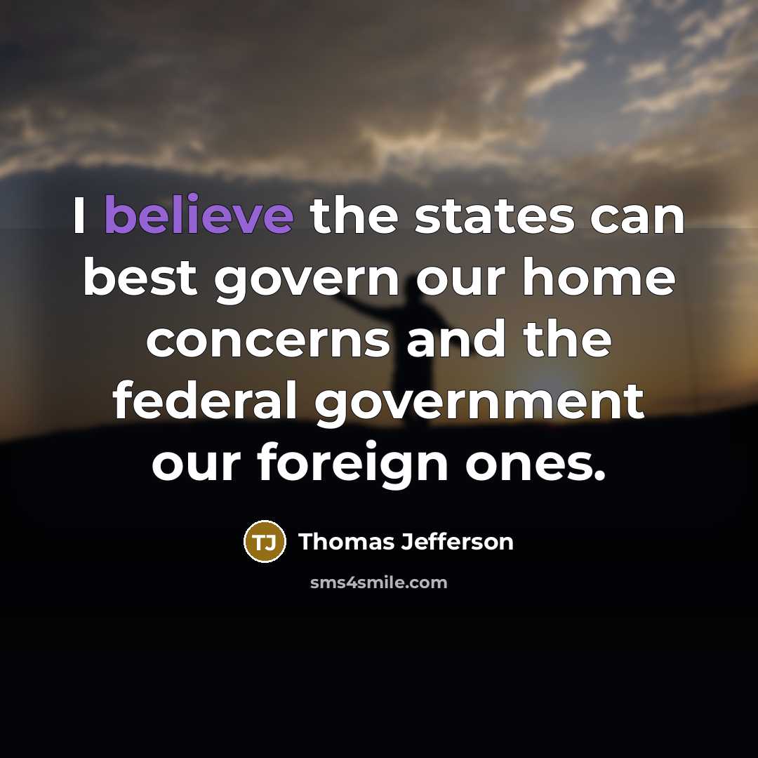 “I believe the states can best govern our home concerns…” quote by Thomas Jefferson