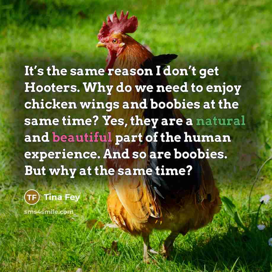 “It’s the same reason I don’t get Hooters. Why do…” quote by Tina Fey