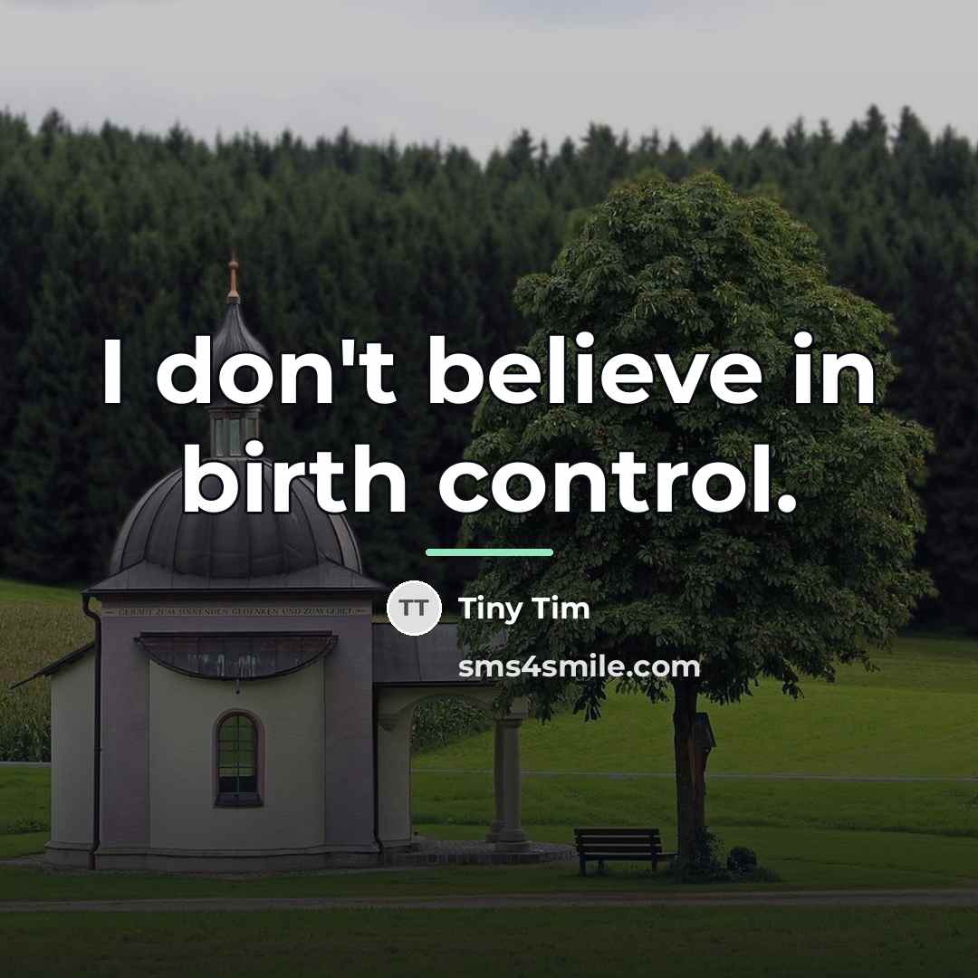 “I don't believe in birth control.…” quote by Tiny Tim