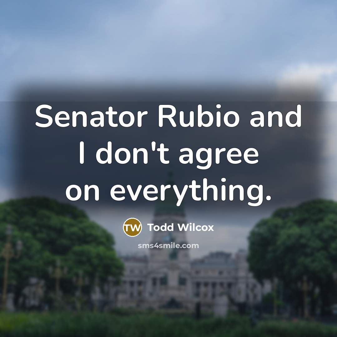“Senator Rubio and I don't agree on everything.…” quote by Todd Wilcox