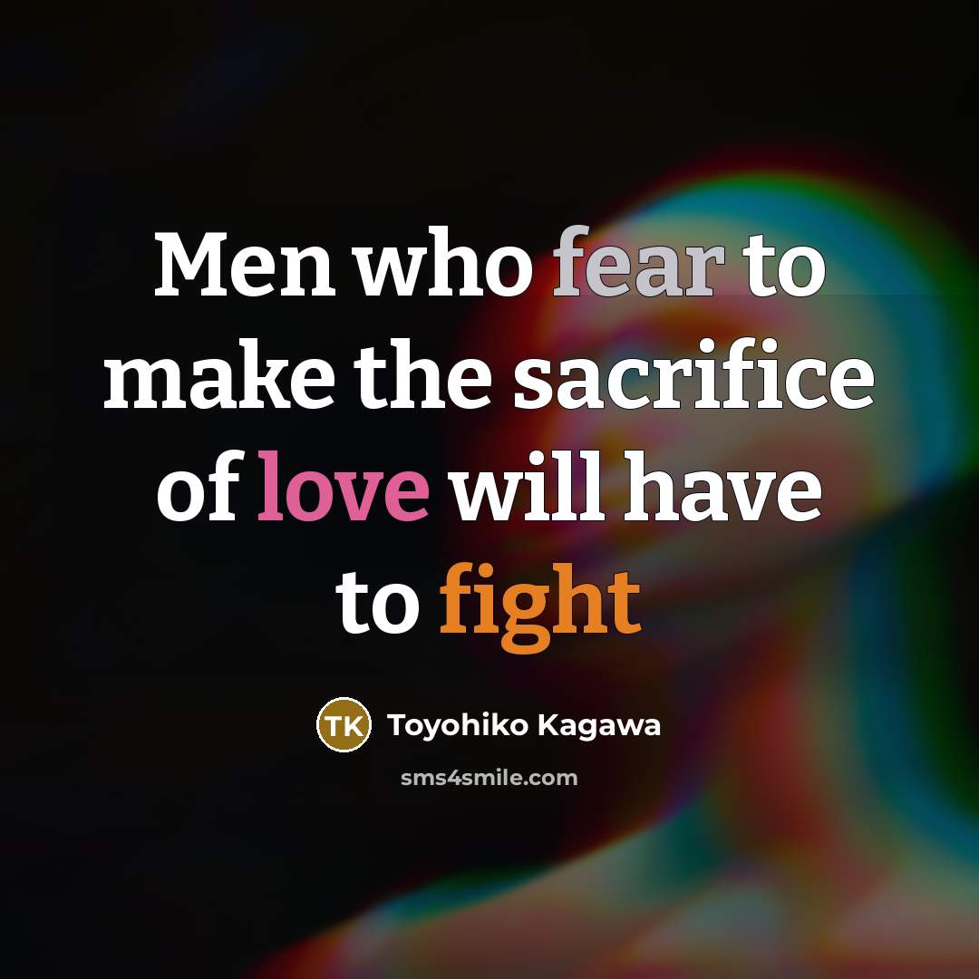 “Men who fear to make the sacrifice of love will…” quote by Toyohiko Kagawa