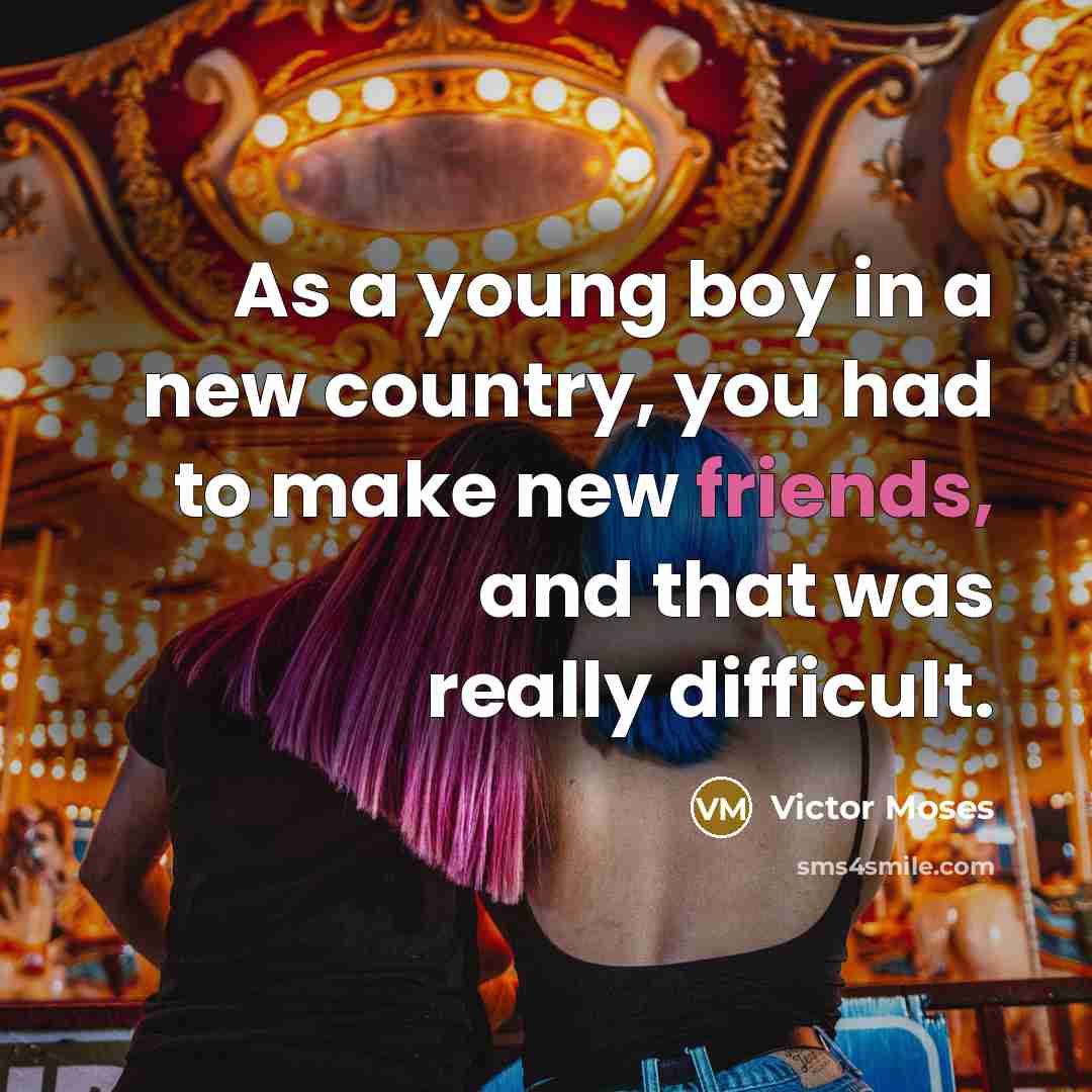 “As a young boy in a new country, you had…” quote by Victor Moses