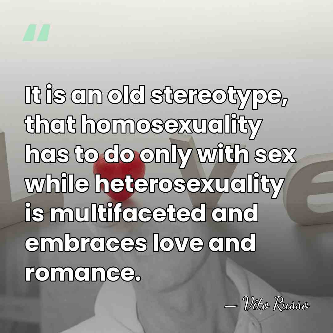 It is an old stereotype, that homosexuality has to do only with&hellip; - Vito Russo