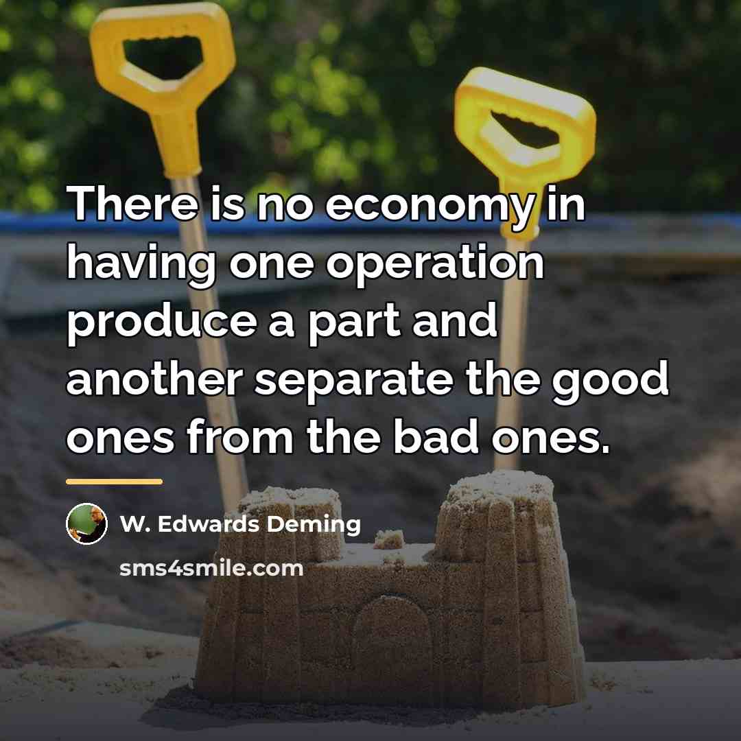 “There is no economy in having one operation produce a…” quote by W. Edwards Deming