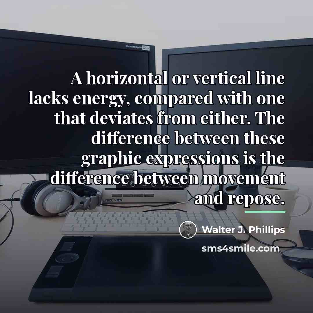 “A horizontal or vertical line lacks energy, compared with one…” quote by Walter J. Phillips