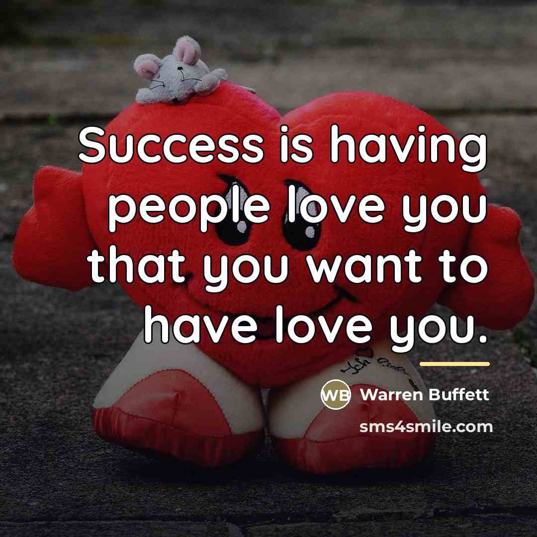 “Success is having people love you that you want to…” quote by Warren Buffett