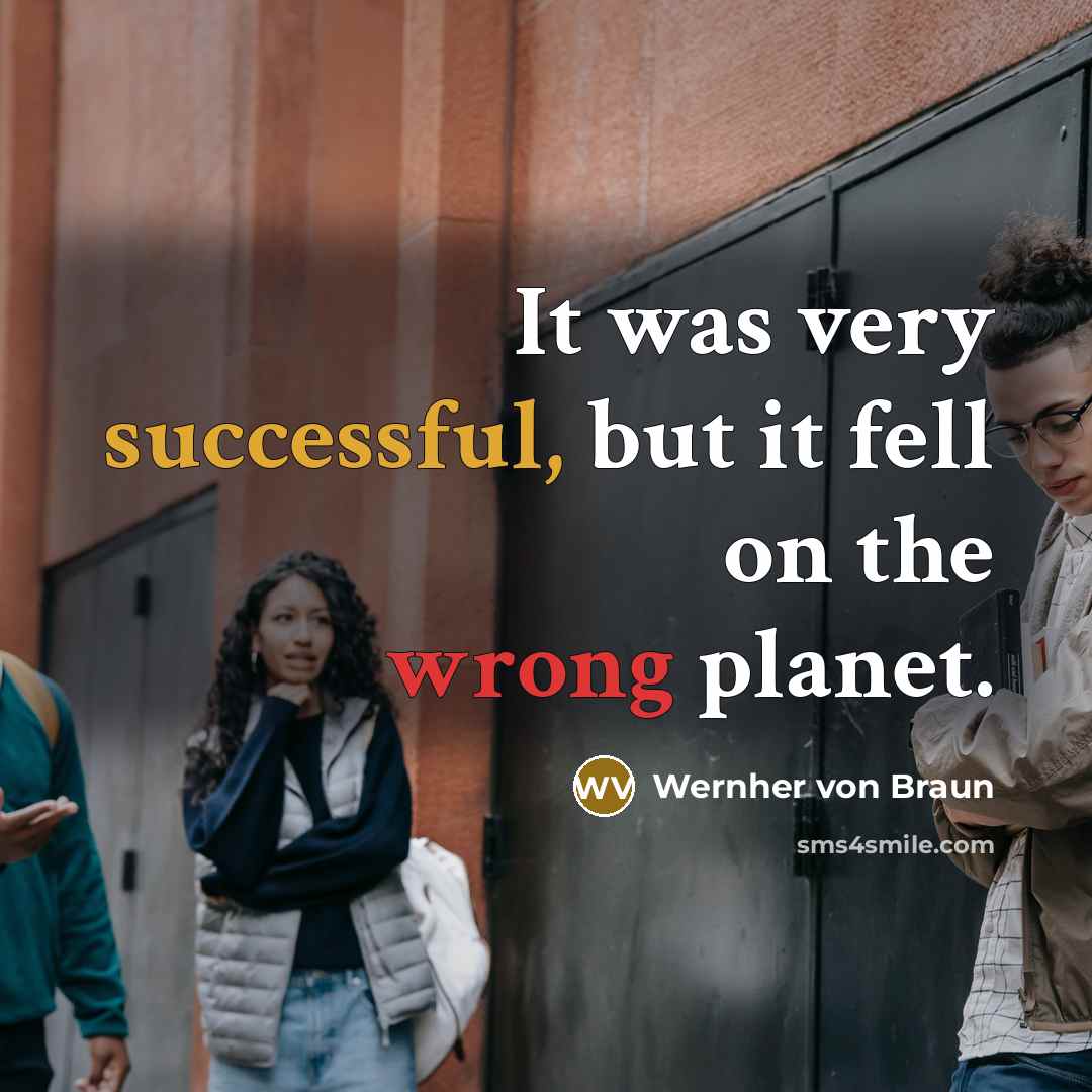 “It was very successful, but it fell on the wrong planet.” quote by Wernher von Braun