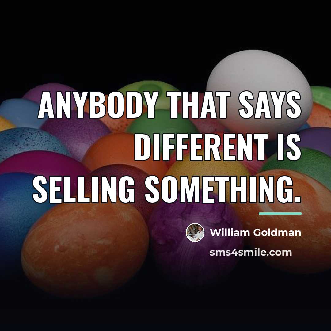 “Anybody that says different is selling something.…” quote by William Goldman