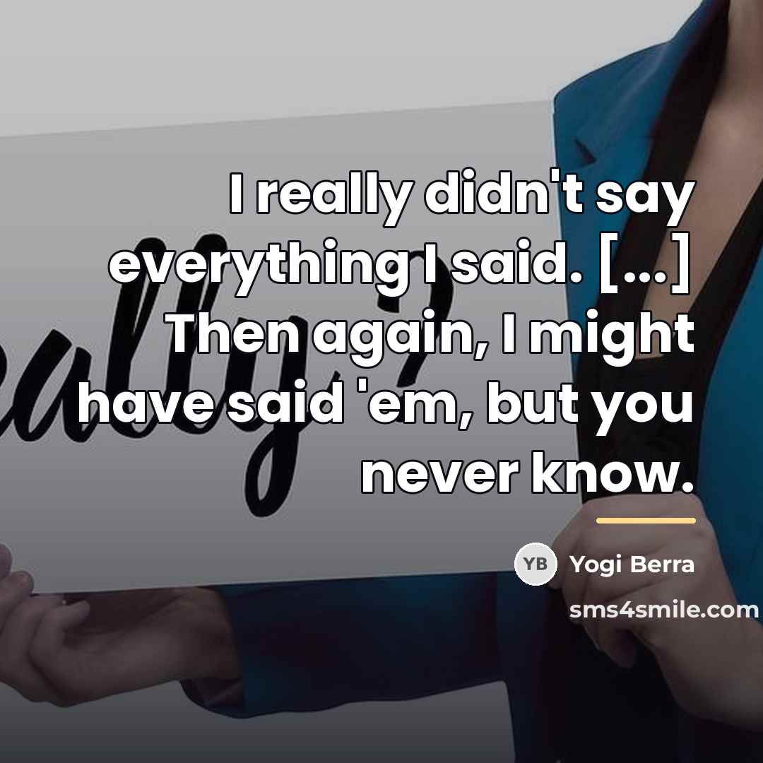 “I really didn't say everything I said. [...] Then again,…” quote by Yogi Berra