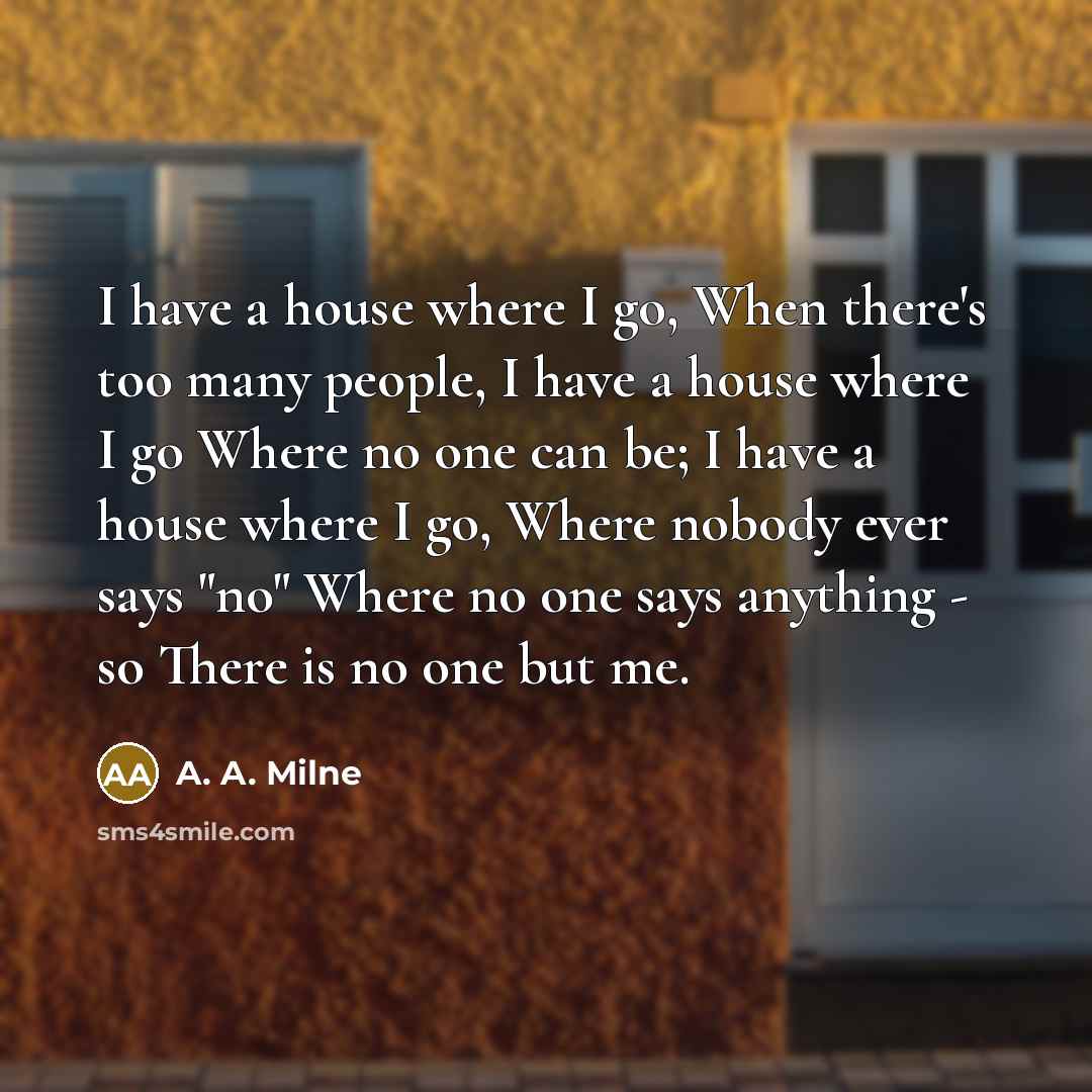 “I have a house where I go, When there's too…” quote by A. A. Milne