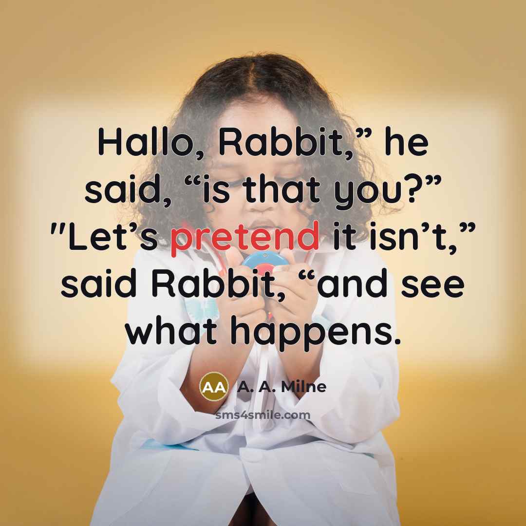 “Hallo, Rabbit,” he said, “is that you?” "Let’s pretend it…” quote by A. A. Milne