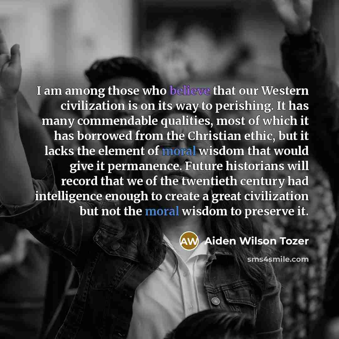 “I am among those who believe that our Western civilization…” quote by Aiden Wilson Tozer