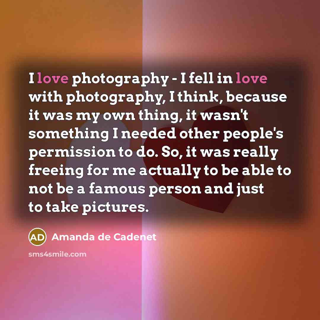 “I love photography - I fell in love with photography,…” quote by Amanda de Cadenet
