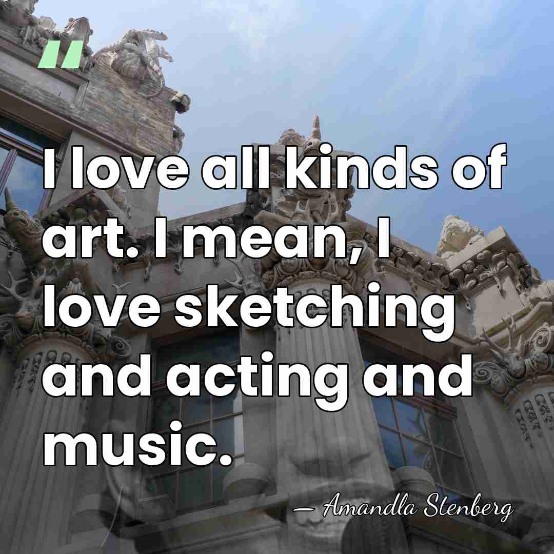 I love all kinds of art. I mean, I love sketching and&hellip; - Amandla Stenberg