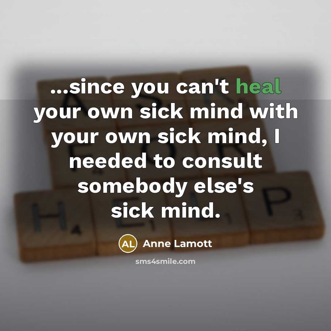 “...since you can't heal your own sick mind with your…” quote by Anne Lamott