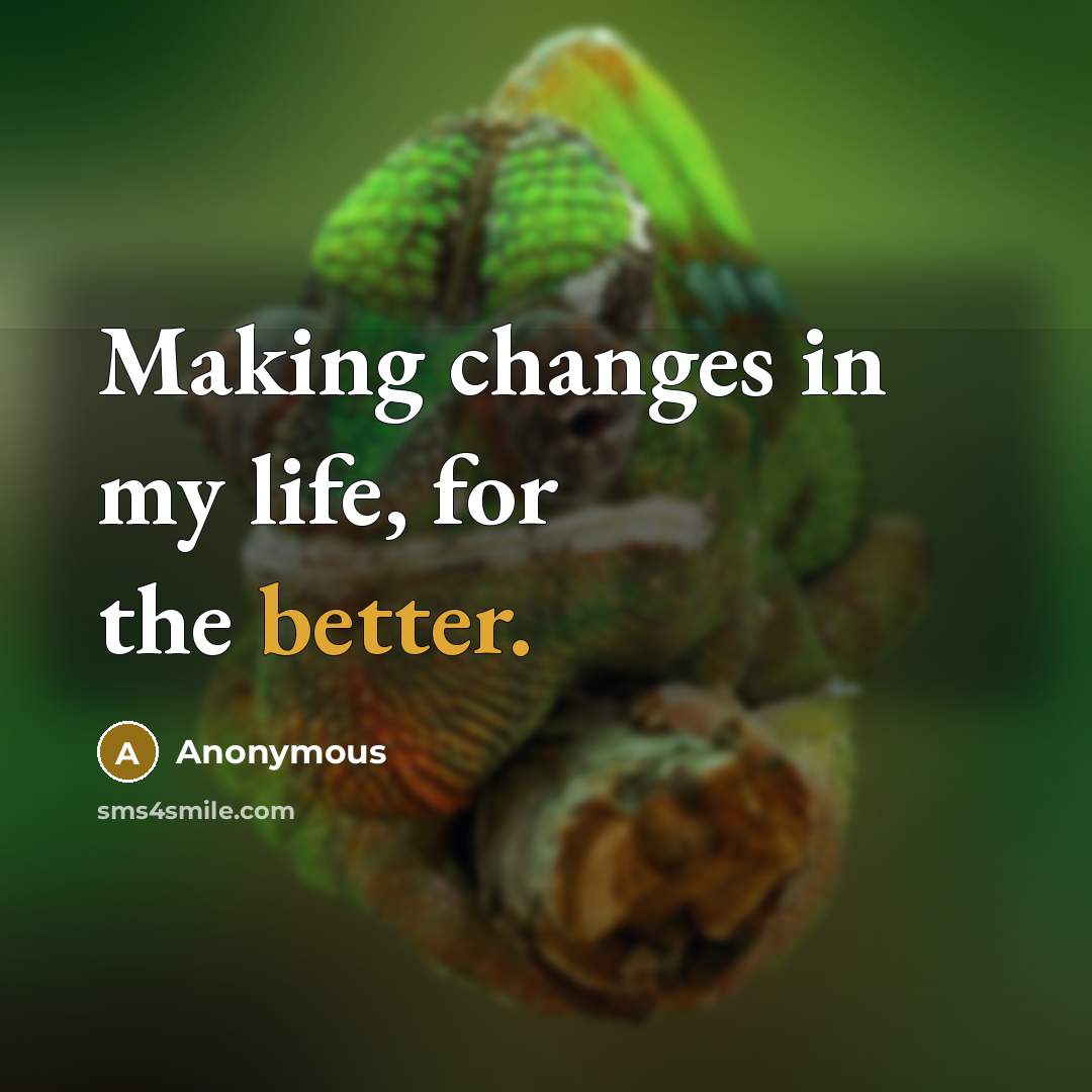 “Making changes in my life, for the better.” quote by Anonymous