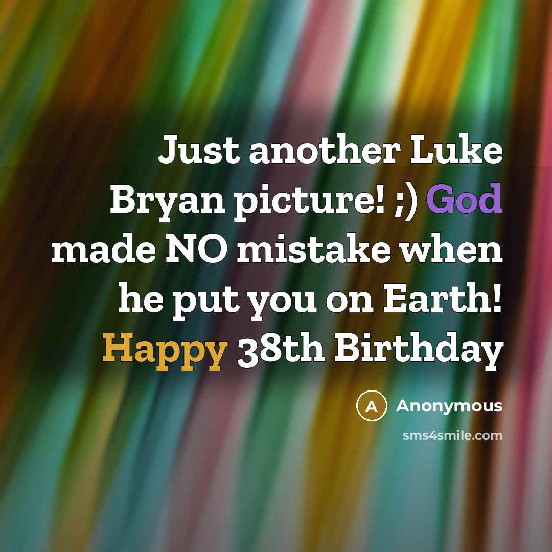 “Just another Luke Bryan picture! ;) God made NO mistake when he put you on Earth! Happy 38th Birthday” quote by Anonymous