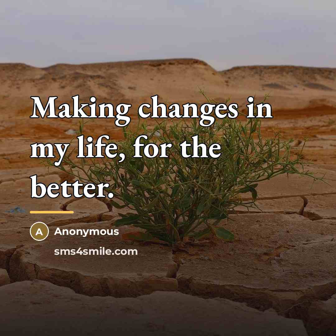 “Making changes in my life, for the better.…” quote by Anonymous