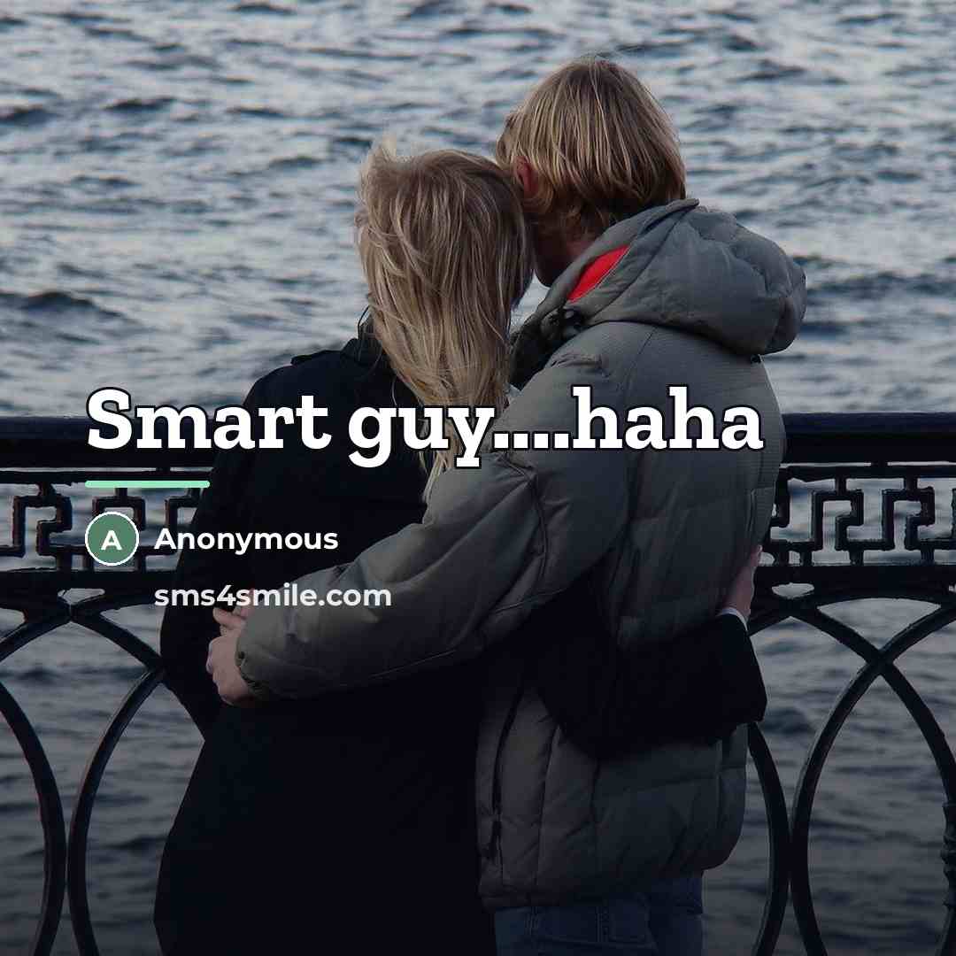“Smart guy....haha…” quote by Anonymous