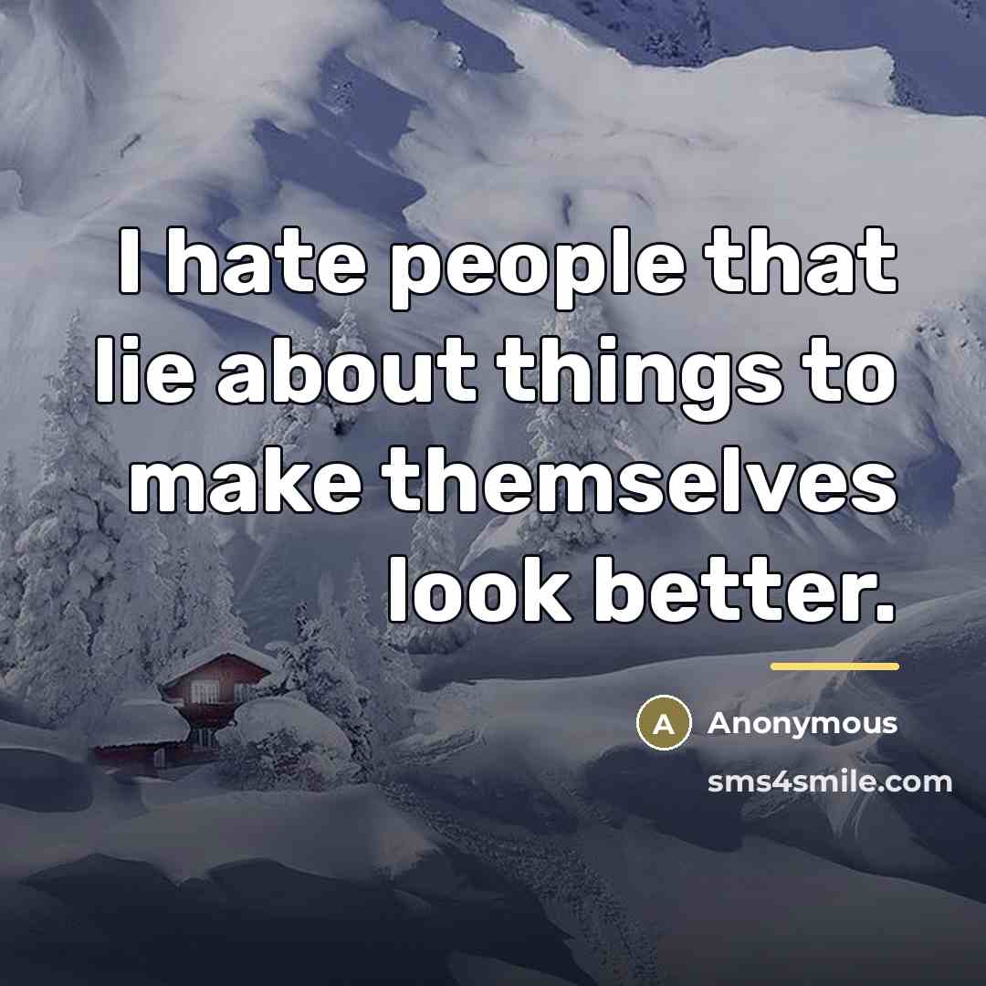 “I hate people that lie about things to make themselves…” quote by Anonymous