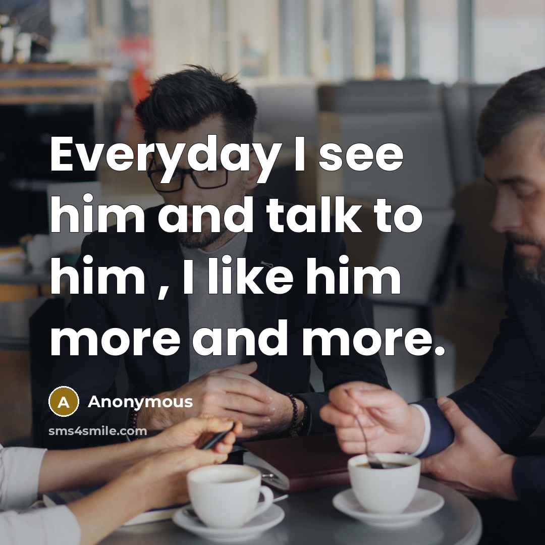 “Everyday I see him and talk to him , I…” quote by Anonymous
