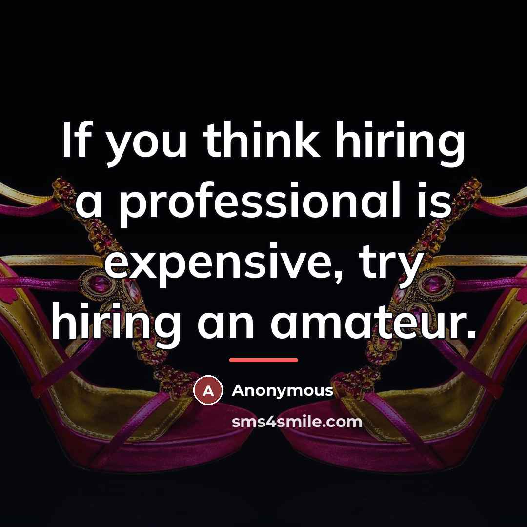 “If you think hiring a professional is expensive, try hiring…” quote by Anonymous