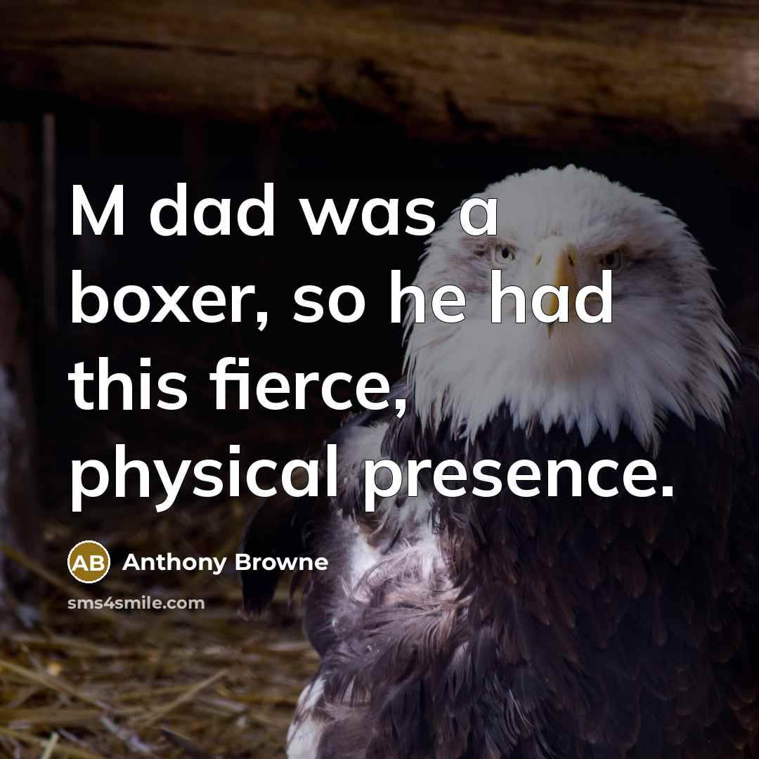“M dad was a boxer, so he had this fierce,…” quote by Anthony Browne