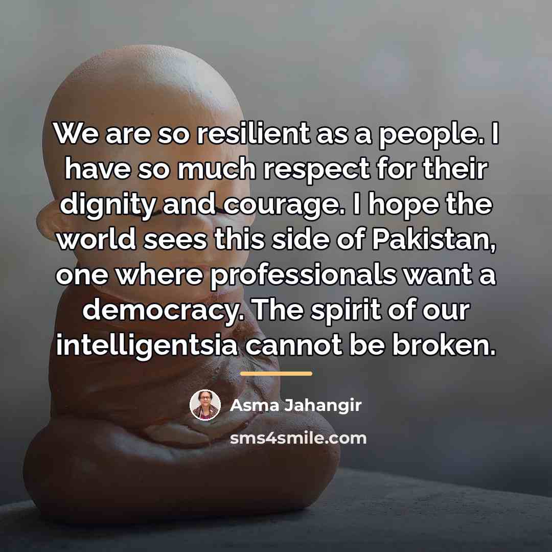 “We are so resilient as a people. I have so…” quote by Asma Jahangir