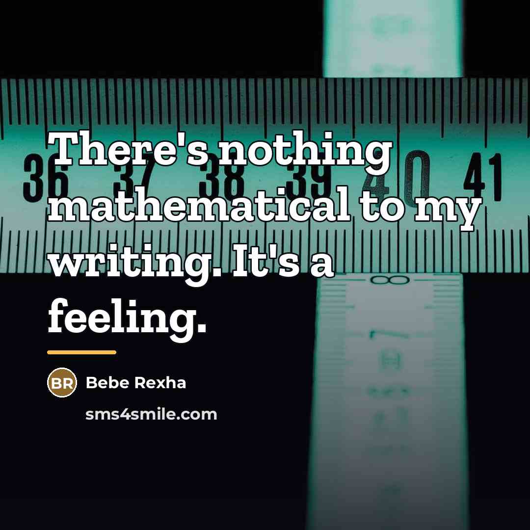 “There's nothing mathematical to my writing. It's a feeling.…” quote by Bebe Rexha