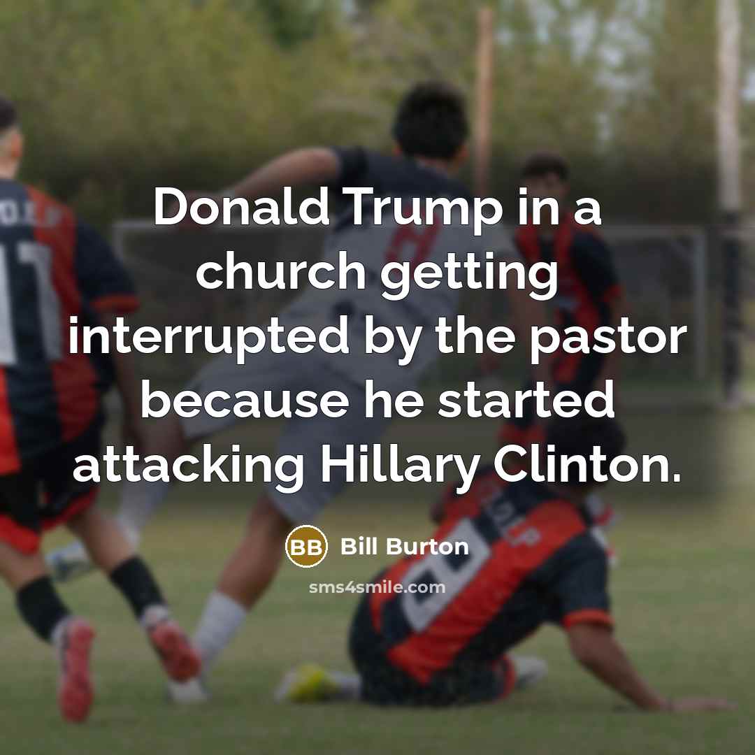 “Donald Trump in a church getting interrupted by the pastor…” quote by Bill Burton