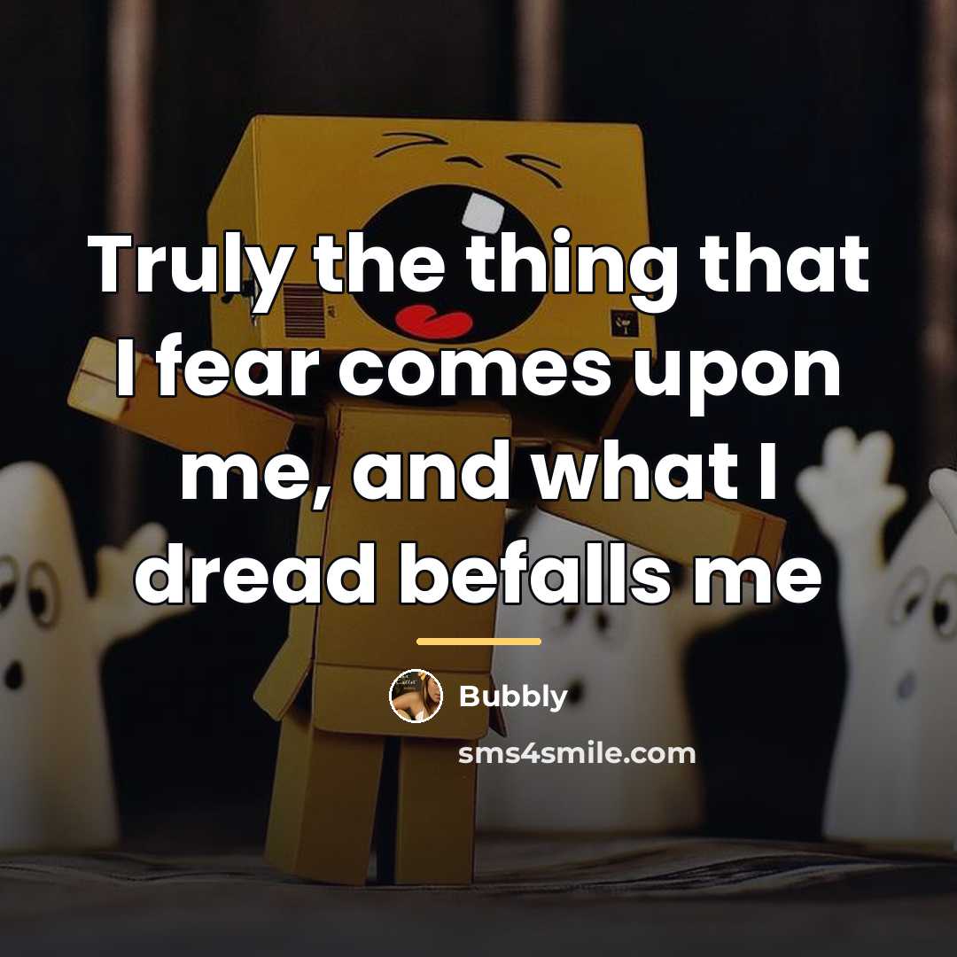 “Truly the thing that I fear comes upon me, and…” quote by Bubbly