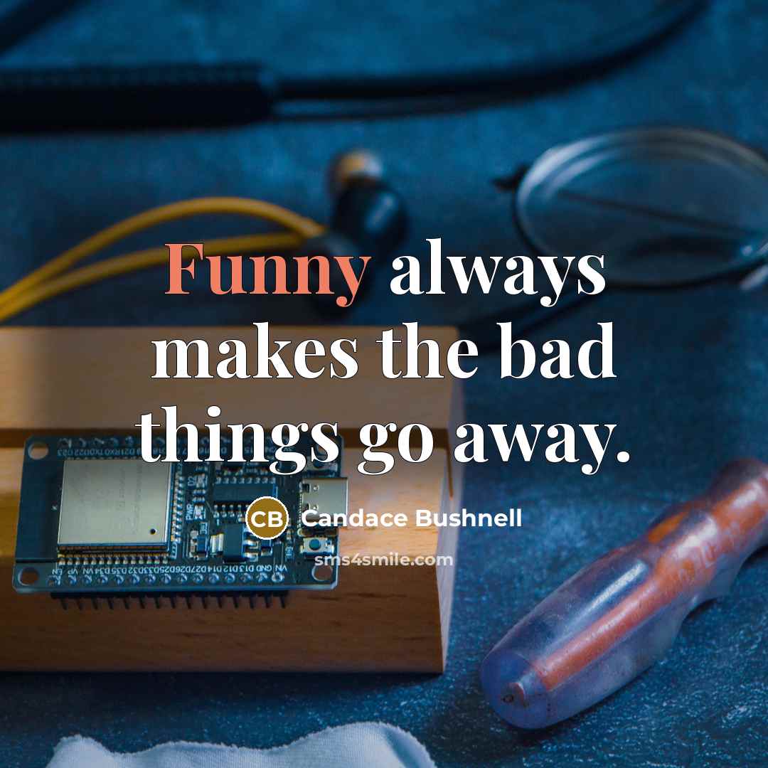 “Funny always makes the bad things go away.…” quote by Candace Bushnell
