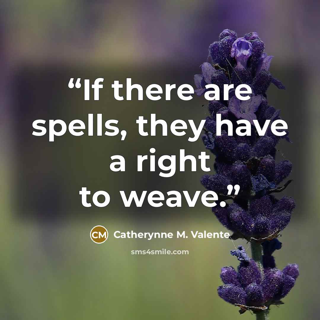 “If there are spells, they have a right to weave.” quote by Catherynne M. Valente