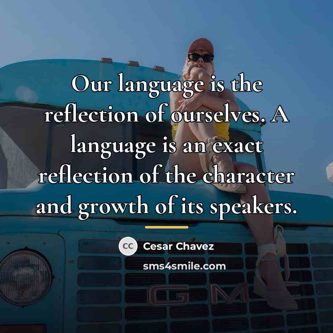 “Our language is the reflection of ourselves. A language is…” quote by Cesar Chavez