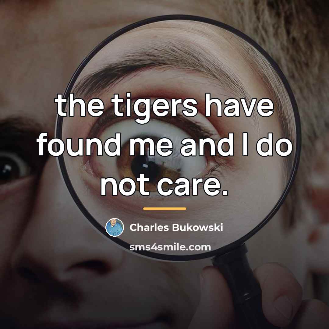 “the tigers have found me and I do not care.…” quote by Charles Bukowski