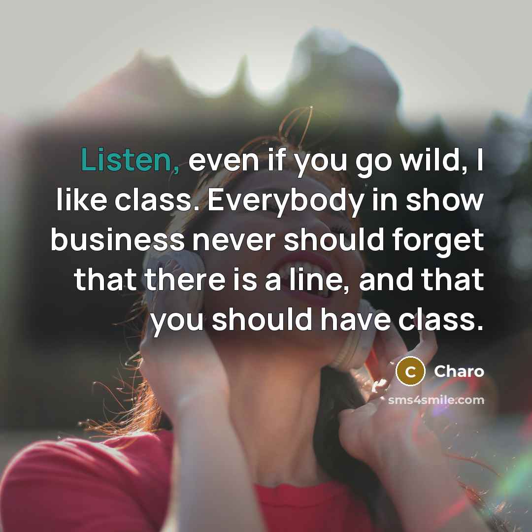 “Listen, even if you go wild, I like class. Everybody…” quote by Charo