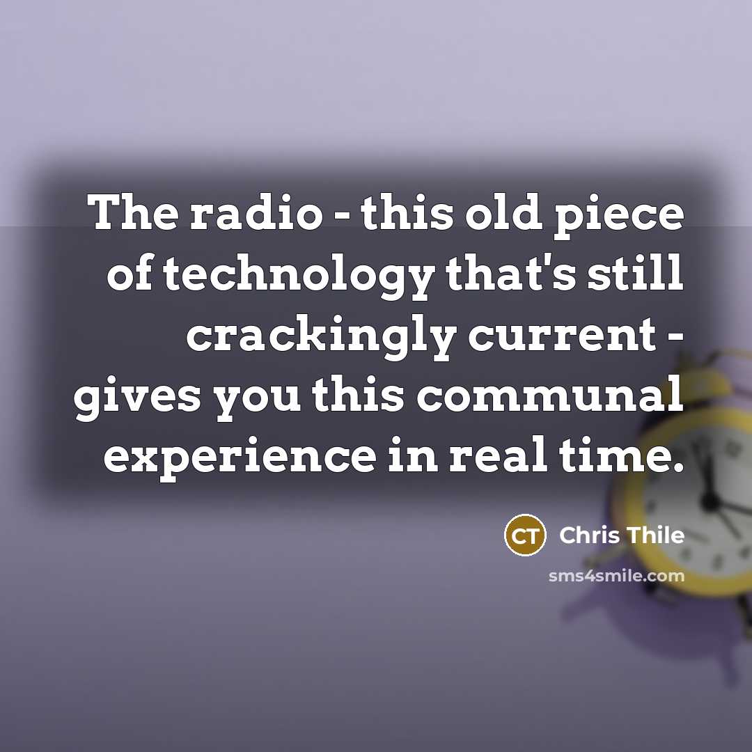 “The radio - this old piece of technology that's still…” quote by Chris Thile