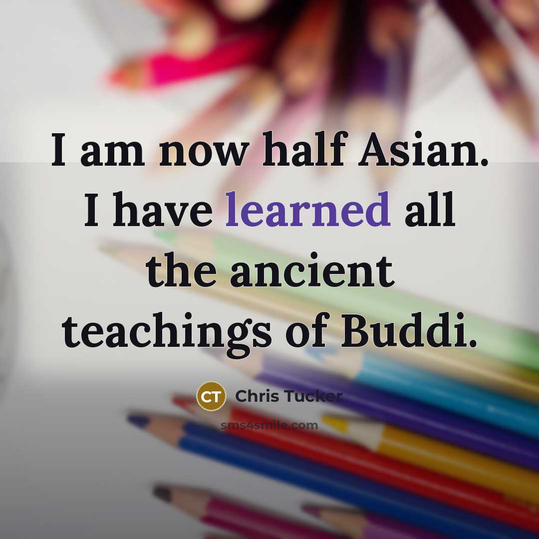 “I am now half Asian. I have learned all the…” quote by Chris Tucker