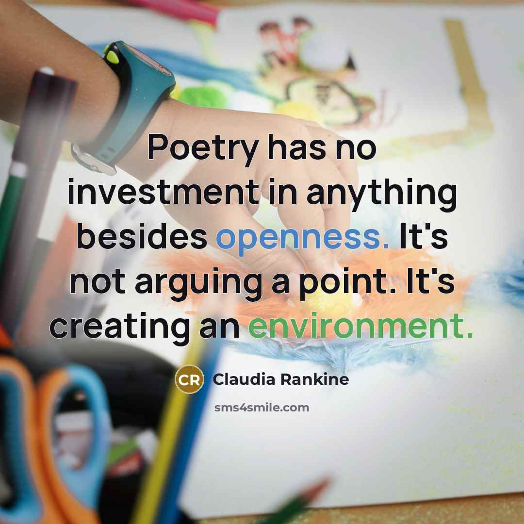 “Poetry has no investment in anything besides openness. It's not…” quote by Claudia Rankine