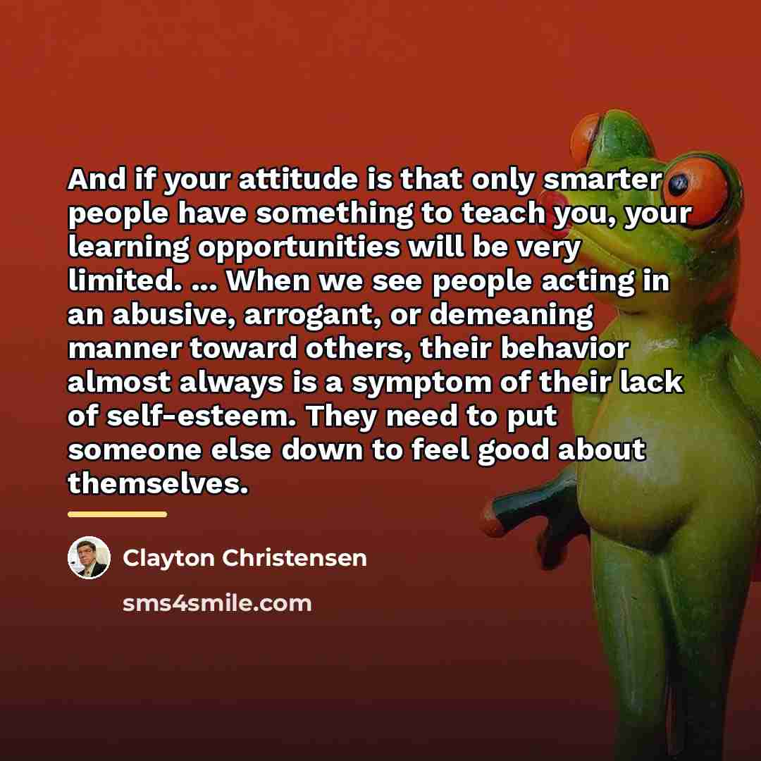 “And if your attitude is that only smarter people have…” quote by Clayton Christensen