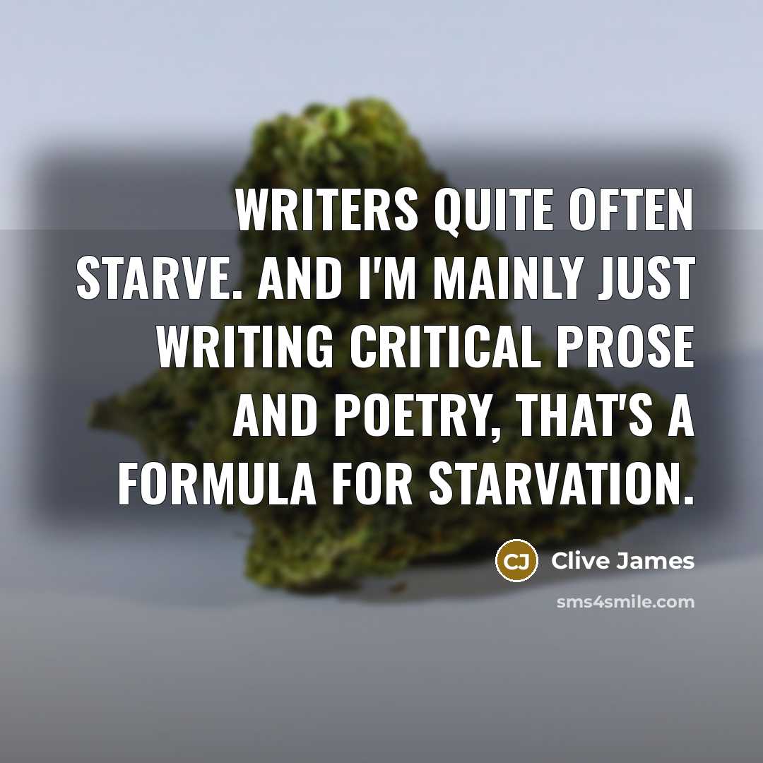 “Writers quite often starve. And I'm mainly just writing critical…” quote by Clive James