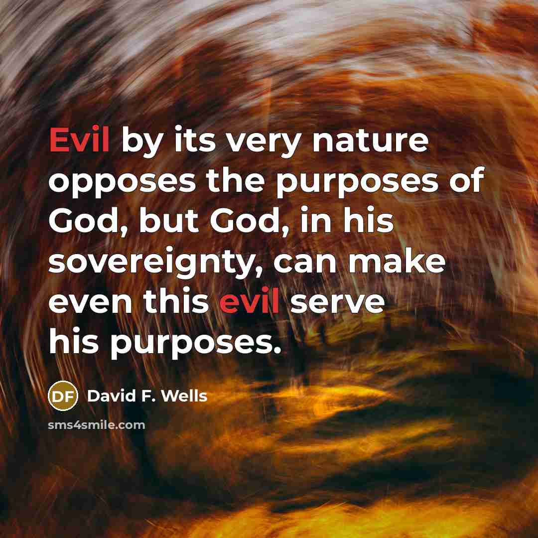 “Evil by its very nature opposes the purposes of God,…” quote by David F. Wells