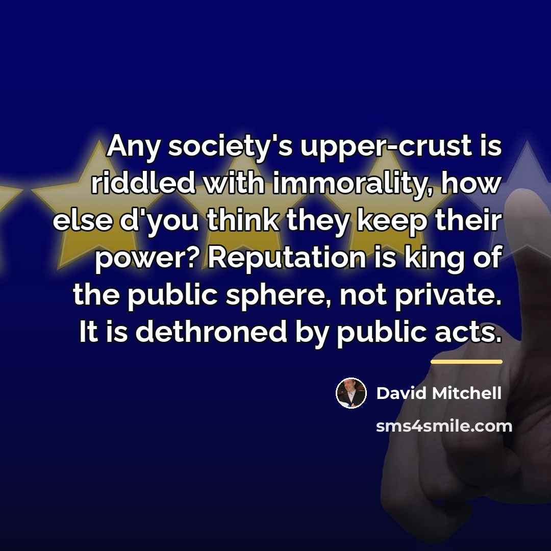“Any society's upper-crust is riddled with immorality, how else d'you…” quote by David Mitchell