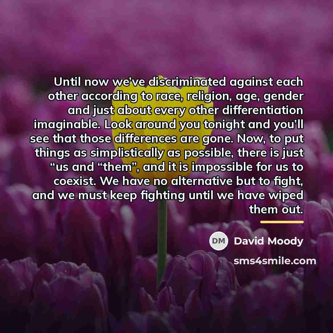 “Until now we’ve discriminated against each other according to race,…” quote by David Moody