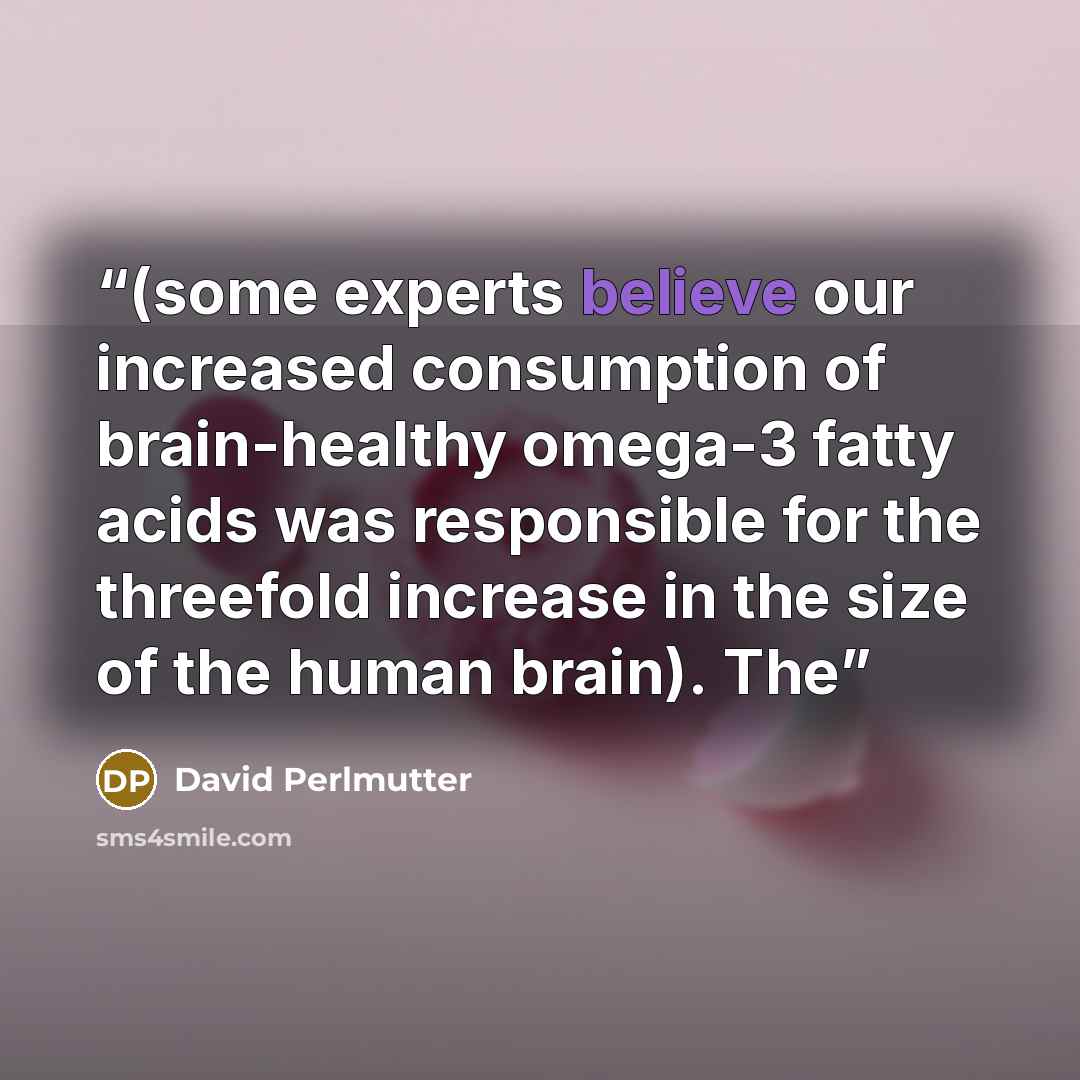 “(some experts believe our increased consumption of brain-healthy omega-3 fatty acids was responsible for the threefold increase in the size of the human brain). The” quote by David Perlmutter