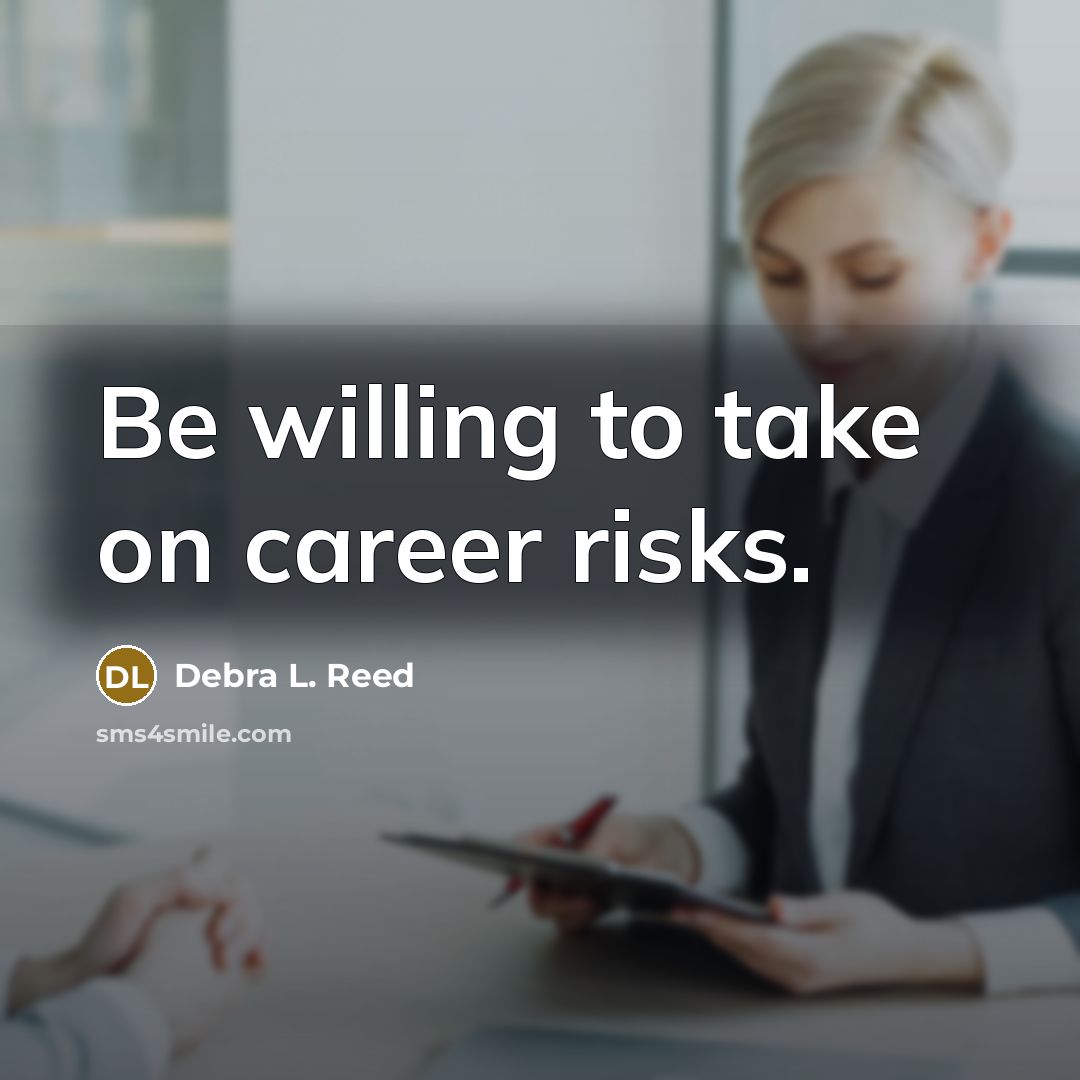 “Be willing to take on career risks.…” quote by Debra L. Reed